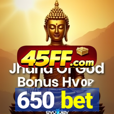 650 bet